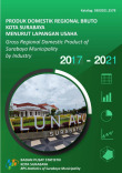 Produk Domestik Regional Bruto Kota Surabaya Menurut Lapangan Usaha 2017-2021